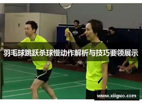 羽毛球跳跃杀球慢动作解析与技巧要领展示