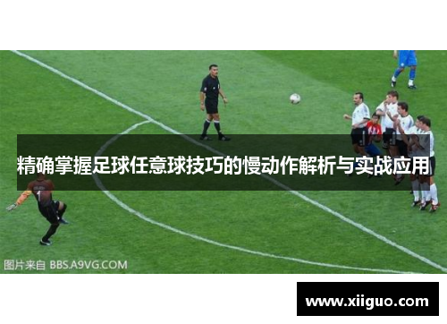 精确掌握足球任意球技巧的慢动作解析与实战应用