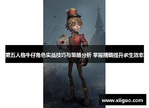 第五人格牛仔角色实战技巧与策略分析 掌握精髓提升求生效率