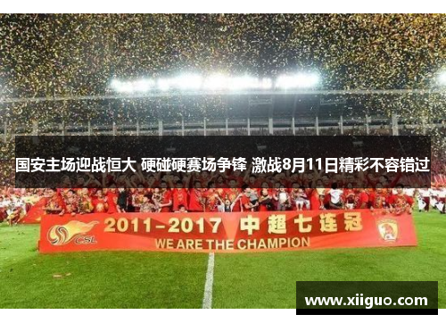 国安主场迎战恒大 硬碰硬赛场争锋 激战8月11日精彩不容错过