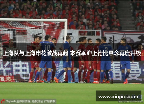 上海队与上海申花激战再起 本赛季沪上德比悬念再度升级