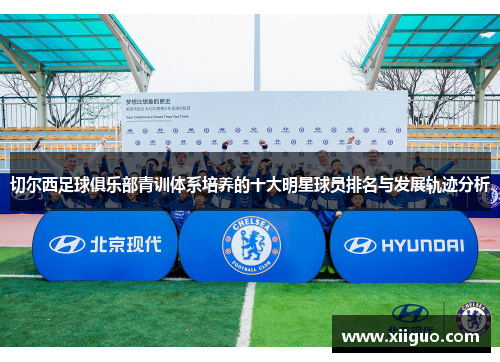 切尔西足球俱乐部青训体系培养的十大明星球员排名与发展轨迹分析