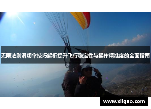 无限法则滑翔伞技巧解析提升飞行稳定性与操作精准度的全面指南